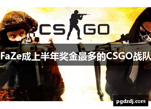 FaZe成上半年奖金最多的CSGO战队